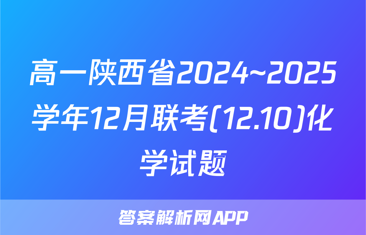 高一陕西省2024~2025学年12月联考(12.10)化学试题
