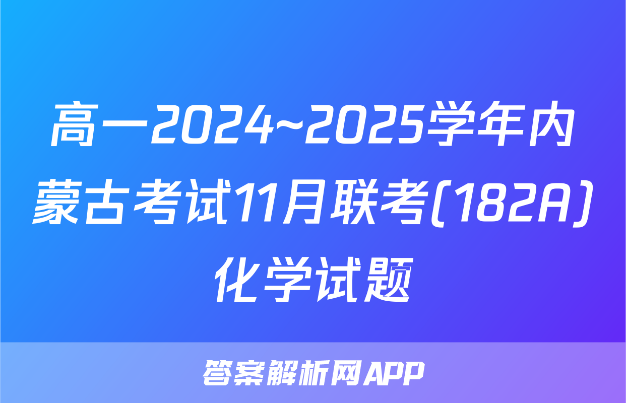 高一2024~2025学年内蒙古考试11月联考(182A)化学试题