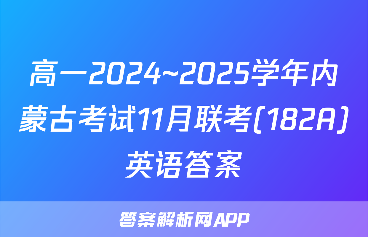 高一2024~2025学年内蒙古考试11月联考(182A)英语答案