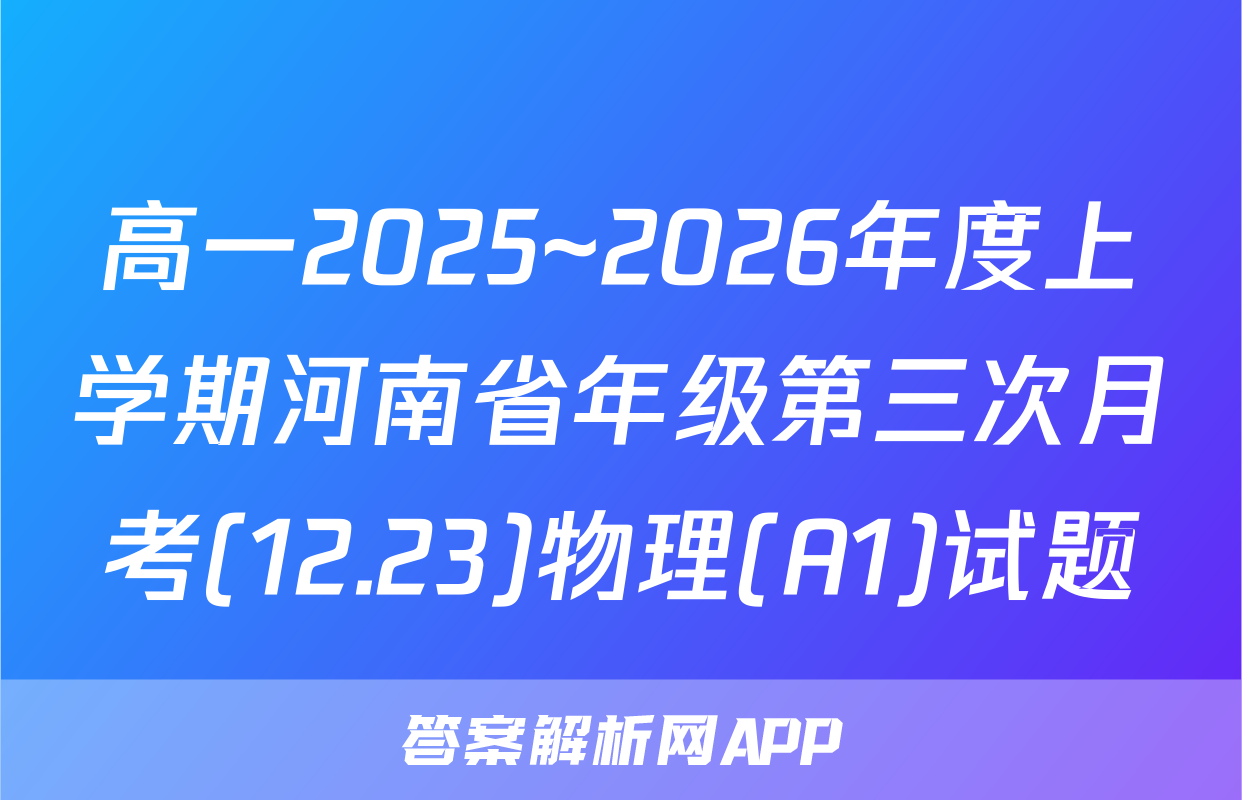 高一2025~2026年度上学期河南省年级第三次月考(12.23)物理(A1)试题