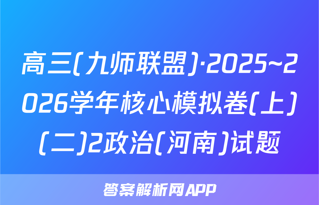 高三(九师联盟)·2025~2026学年核心模拟卷(上)(二)2政治(河南)试题