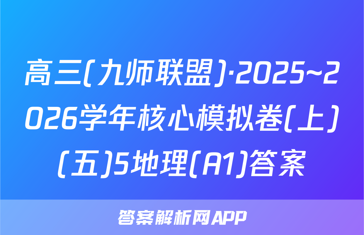 高三(九师联盟)·2025~2026学年核心模拟卷(上)(五)5地理(A1)答案