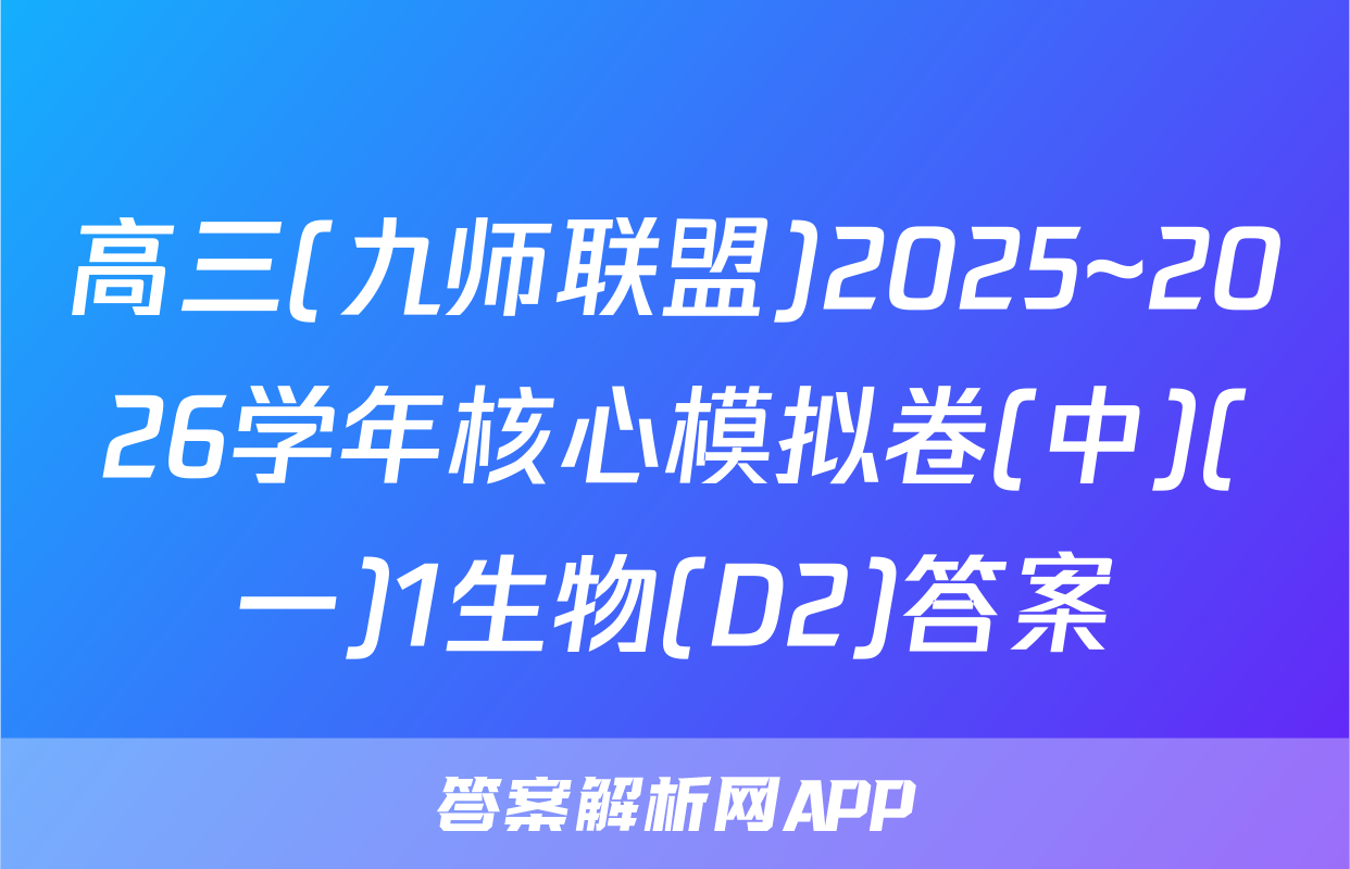 高三(九师联盟)2025~2026学年核心模拟卷(中)(一)1生物(D2)答案