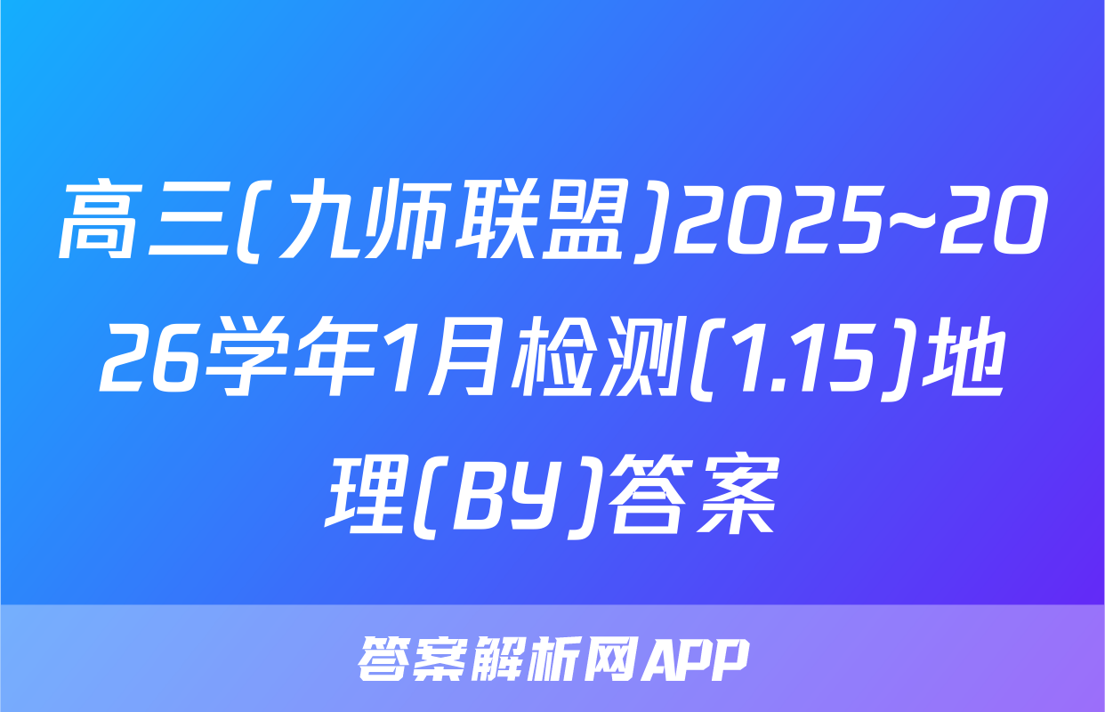 高三(九师联盟)2025~2026学年1月检测(1.15)地理(BY)答案