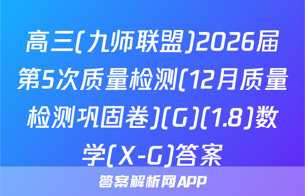 高三(九师联盟)2026届第5次质量检测(12月质量检测巩固卷)(G)(1.8)数学(X-G)答案