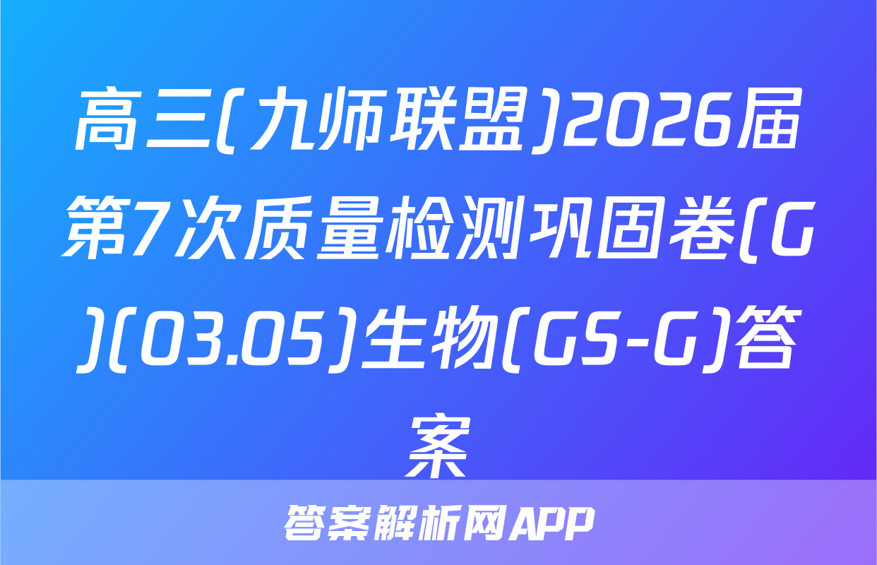 高三(九师联盟)2026届第7次质量检测巩固卷(G)(03.05)生物(GS-G)答案