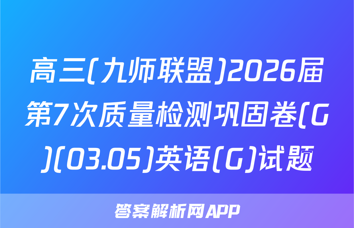 高三(九师联盟)2026届第7次质量检测巩固卷(G)(03.05)英语(G)试题