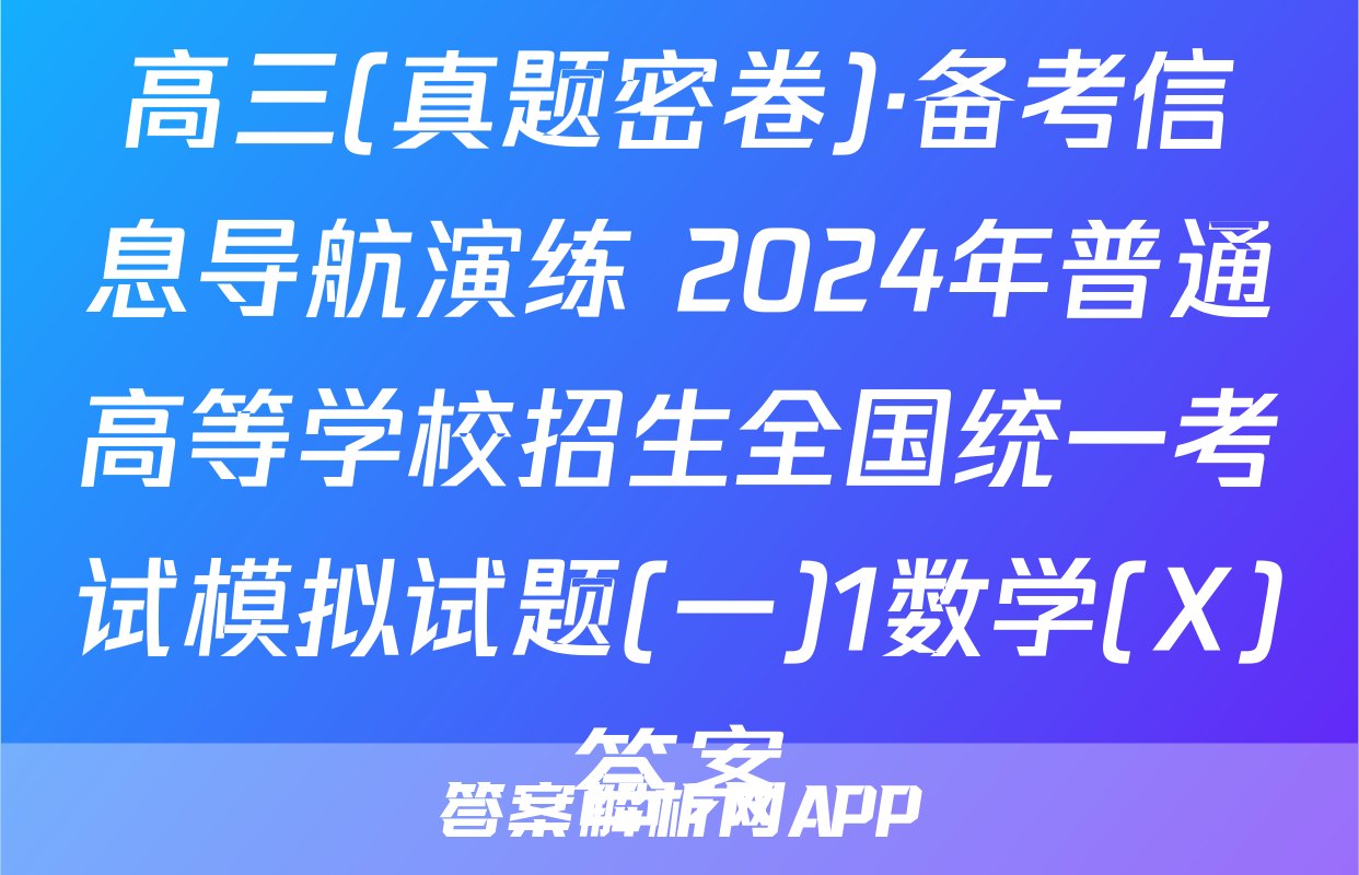 高三(真题密卷)·备考信息导航演练 2024年普通高等学校招生全国统一考试模拟试题(一)1数学(X)答案
