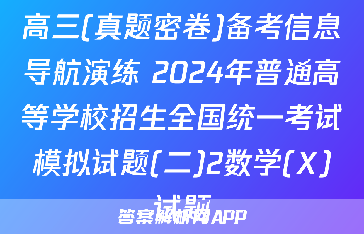 高三(真题密卷)备考信息导航演练 2024年普通高等学校招生全国统一考试模拟试题(二)2数学(X)试题