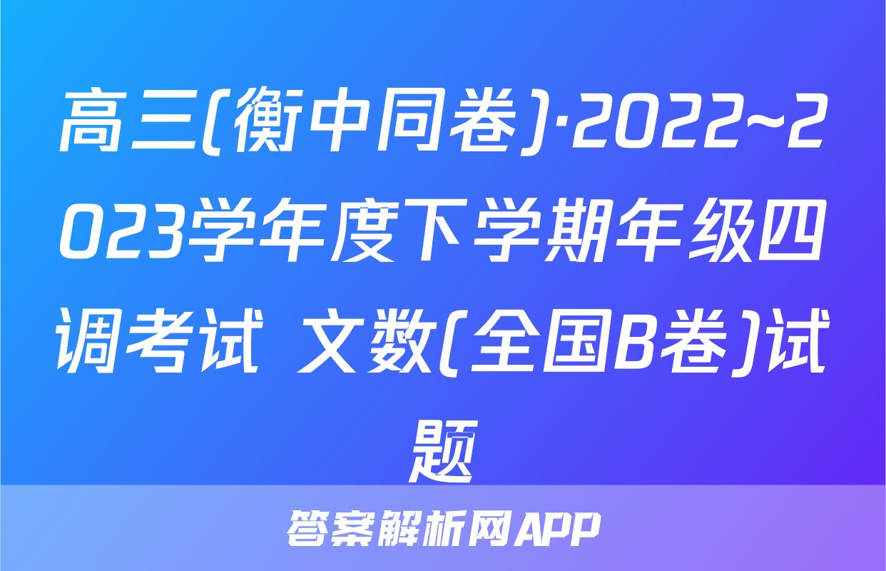 高三(衡中同卷)·2022~2023学年度下学期年级四调考试 文数(全国B卷)试题