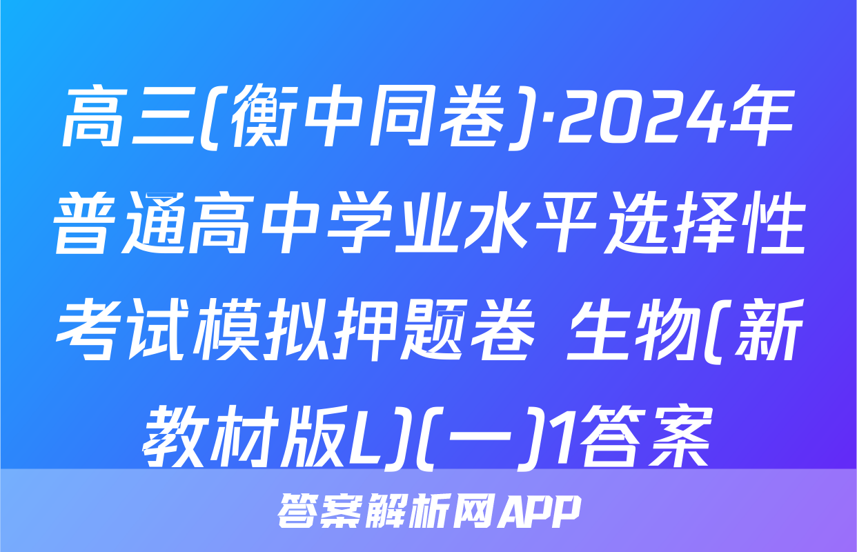 高三(衡中同卷)·2024年普通高中学业水平选择性考试模拟押题卷 生物(新教材版L)(一)1答案