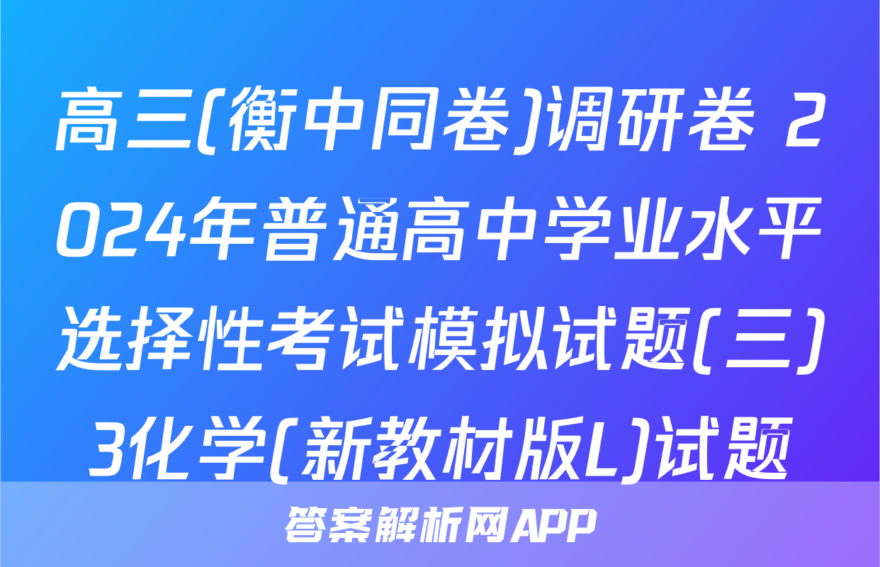高三(衡中同卷)调研卷 2024年普通高中学业水平选择性考试模拟试题(三)3化学(新教材版L)试题