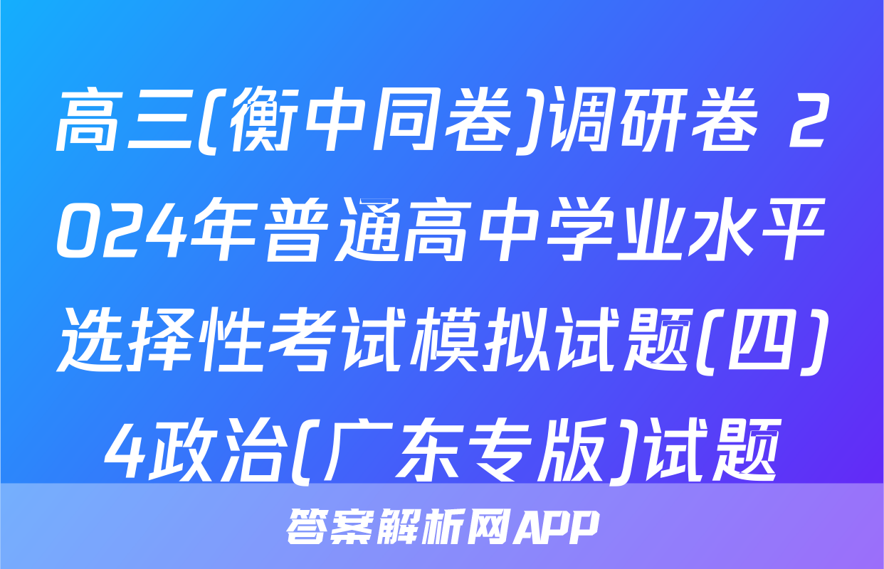 高三(衡中同卷)调研卷 2024年普通高中学业水平选择性考试模拟试题(四)4政治(广东专版)试题