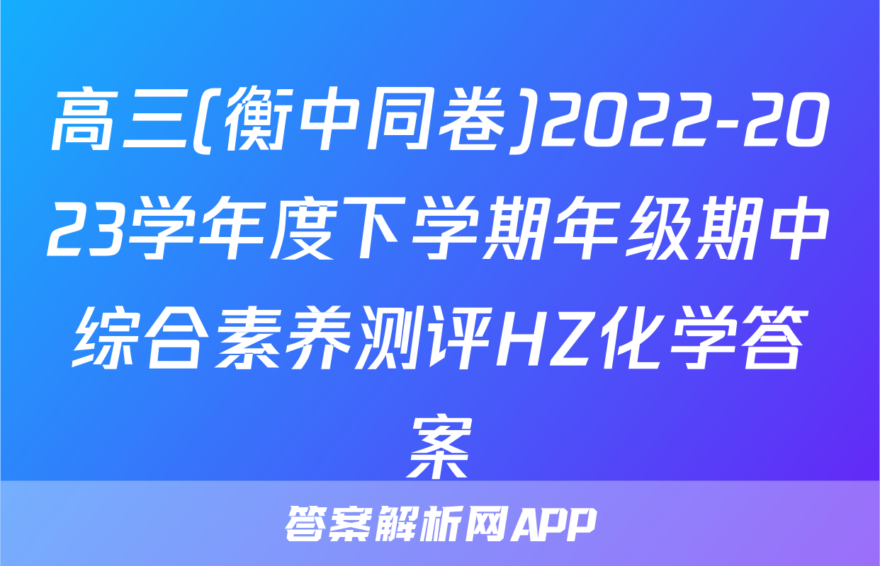 高三(衡中同卷)2022-2023学年度下学期年级期中综合素养测评HZ化学答案