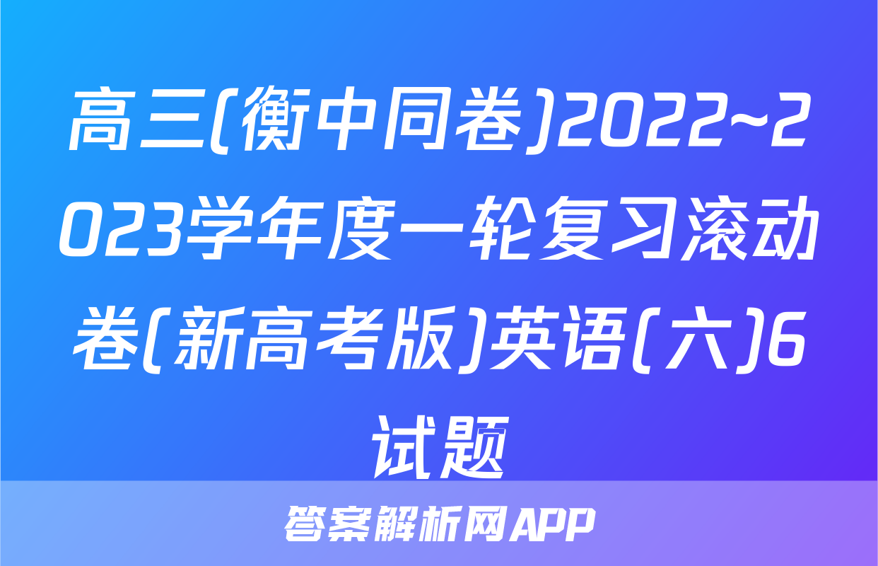 高三(衡中同卷)2022~2023学年度一轮复习滚动卷(新高考版)英语(六)6试题