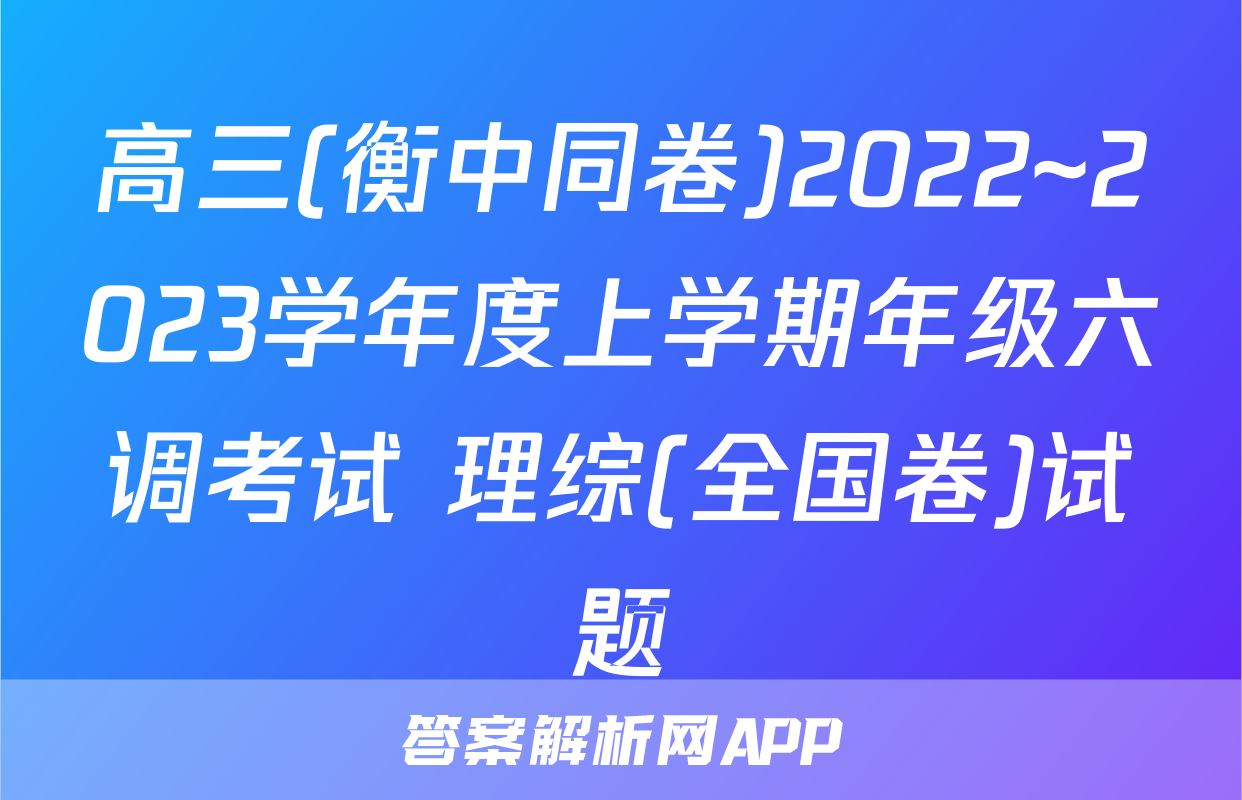高三(衡中同卷)2022~2023学年度上学期年级六调考试 理综(全国卷)试题