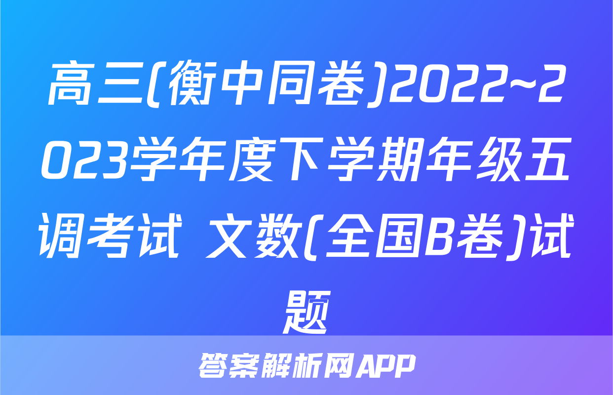高三(衡中同卷)2022~2023学年度下学期年级五调考试 文数(全国B卷)试题