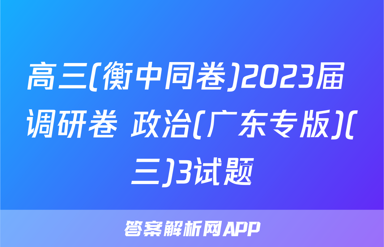 高三(衡中同卷)2023届 调研卷 政治(广东专版)(三)3试题