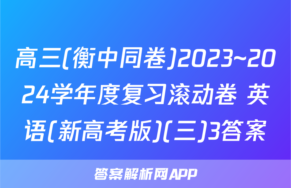 高三(衡中同卷)2023~2024学年度复习滚动卷 英语(新高考版)(三)3答案