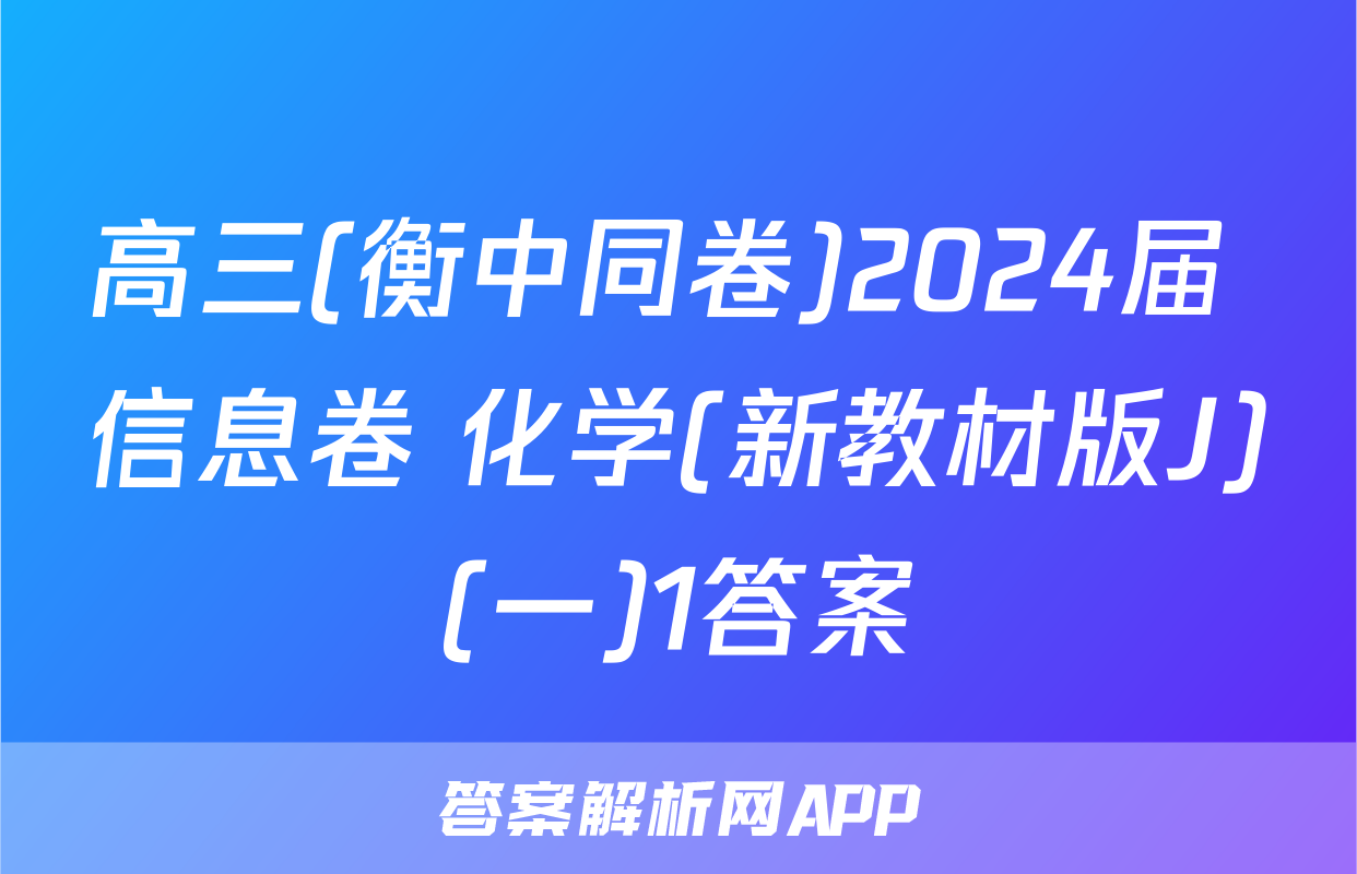 高三(衡中同卷)2024届 信息卷 化学(新教材版J)(一)1答案