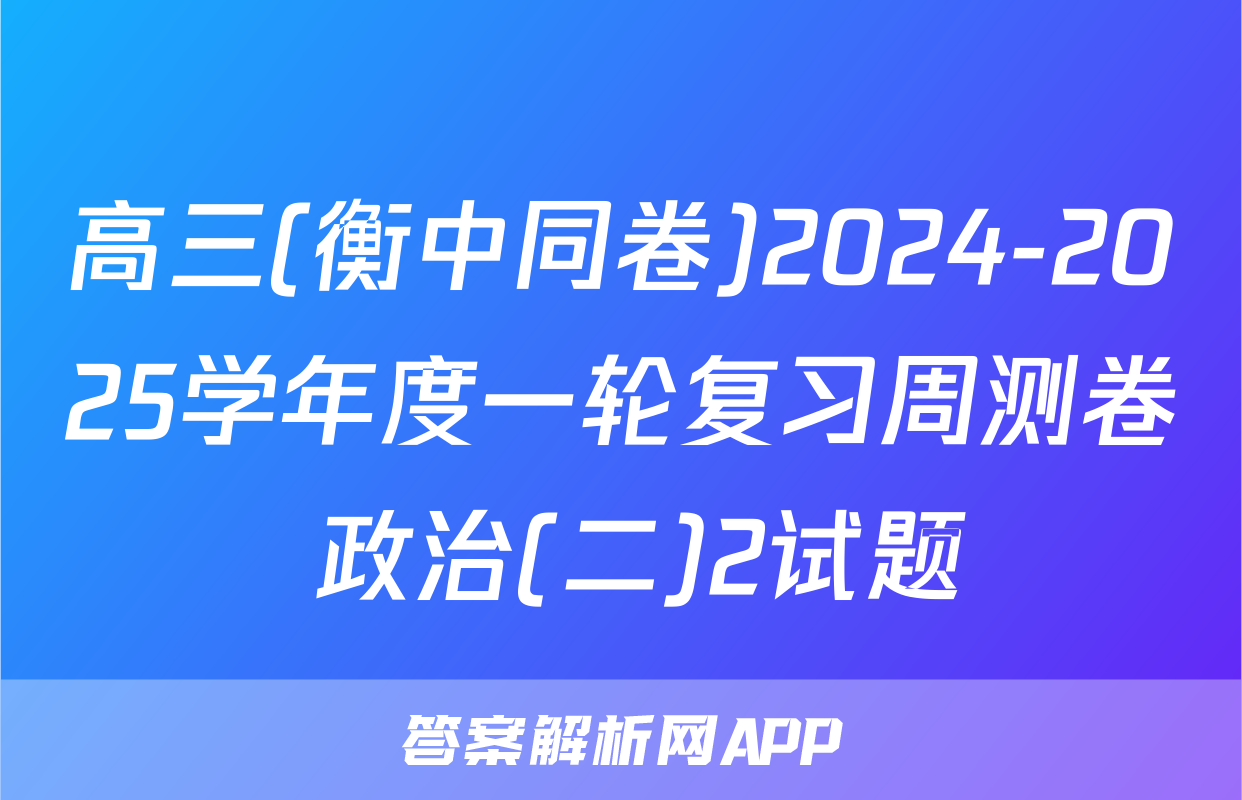高三(衡中同卷)2024-2025学年度一轮复习周测卷 政治(二)2试题