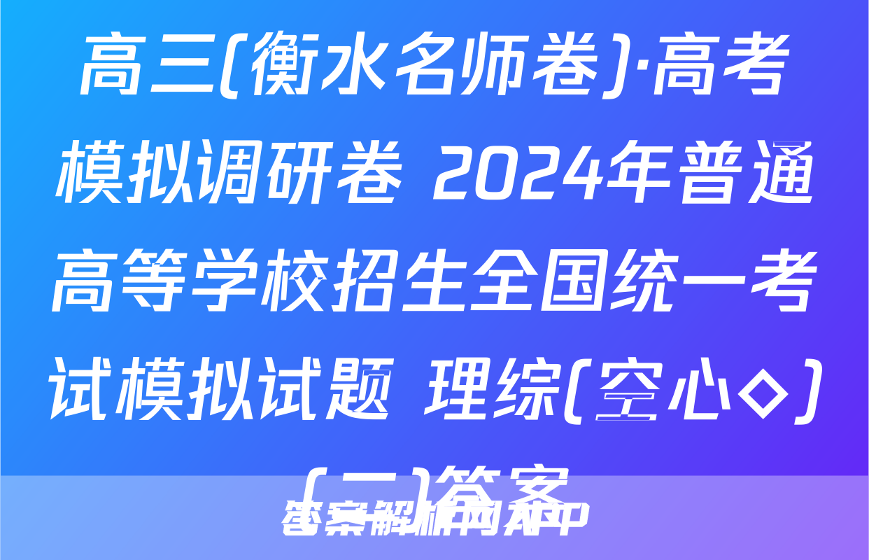高三(衡水名师卷)·高考模拟调研卷 2024年普通高等学校招生全国统一考试模拟试题 理综(空心◇)(二)答案