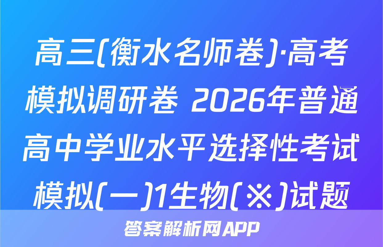 高三(衡水名师卷)·高考模拟调研卷 2026年普通高中学业水平选择性考试模拟(一)1生物(※)试题