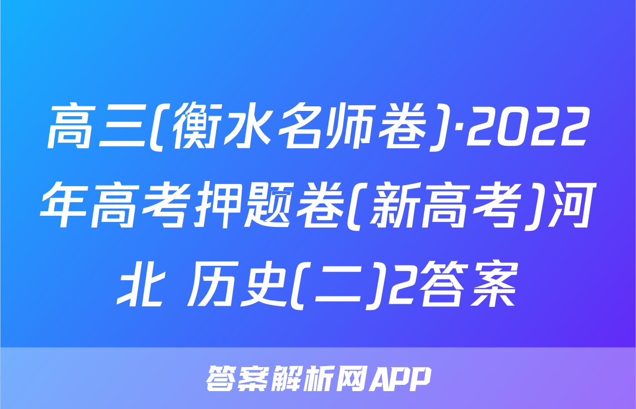 高三(衡水名师卷)·2022年高考押题卷(新高考)河北 历史(二)2答案