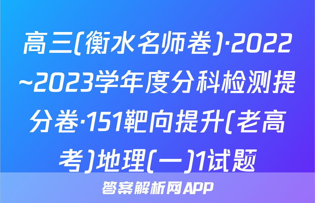 高三(衡水名师卷)·2022~2023学年度分科检测提分卷·151靶向提升(老高考)地理(一)1试题