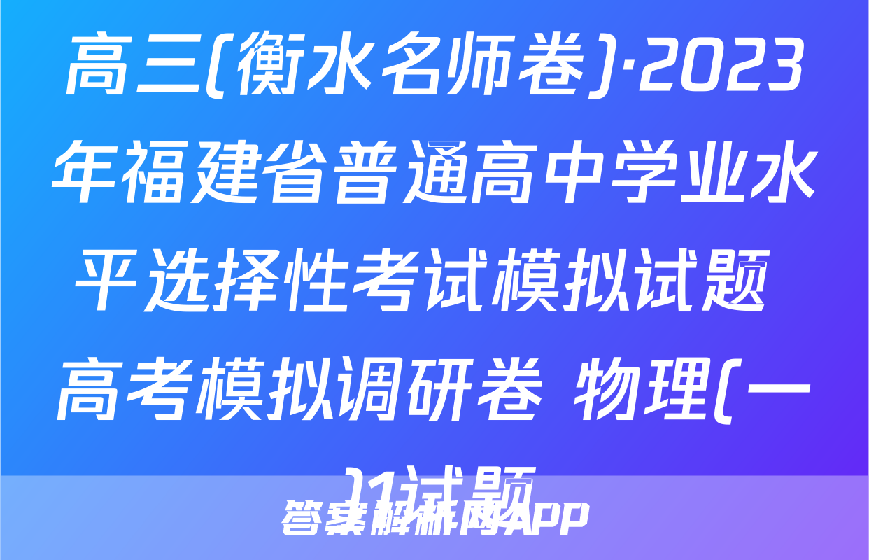 高三(衡水名师卷)·2023年福建省普通高中学业水平选择性考试模拟试题 高考模拟调研卷 物理(一)1试题