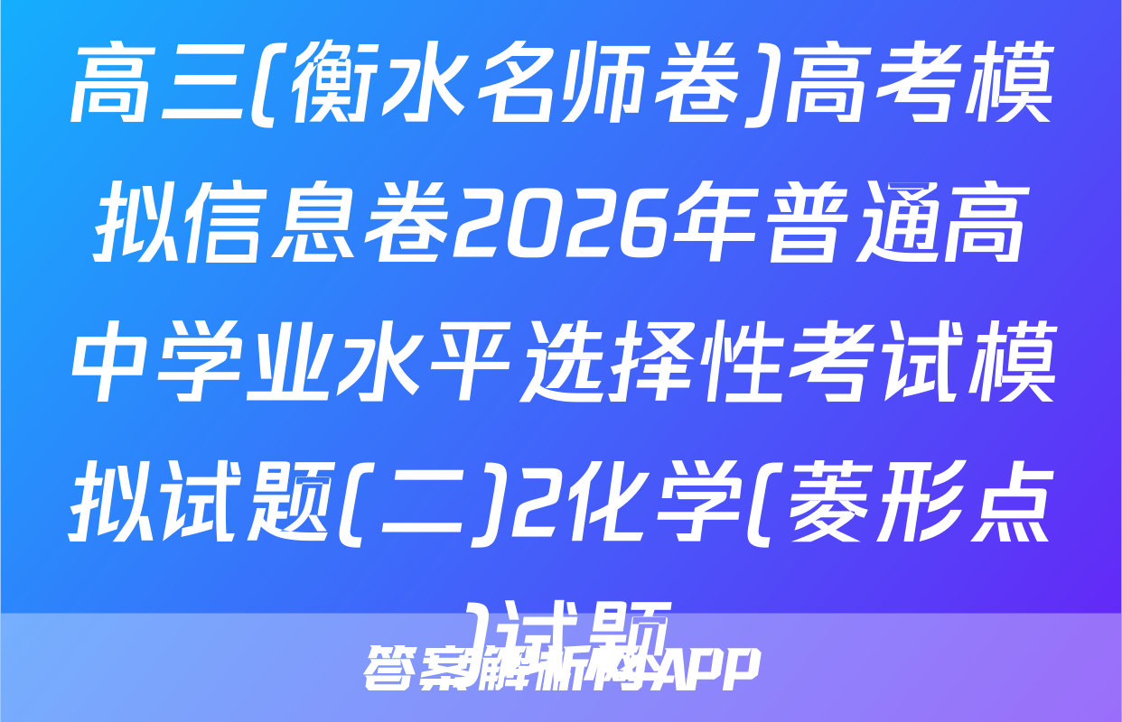 高三(衡水名师卷)高考模拟信息卷2026年普通高中学业水平选择性考试模拟试题(二)2化学(菱形点)试题