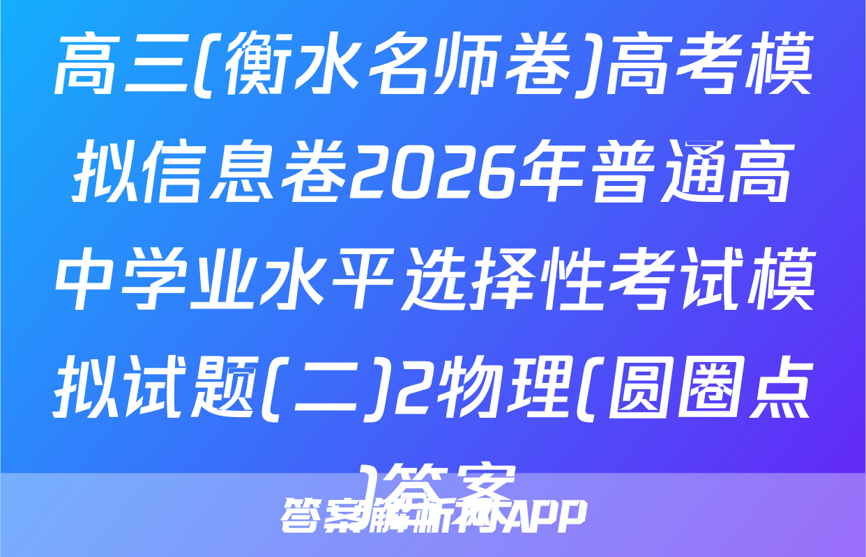 高三(衡水名师卷)高考模拟信息卷2026年普通高中学业水平选择性考试模拟试题(二)2物理(圆圈点)答案