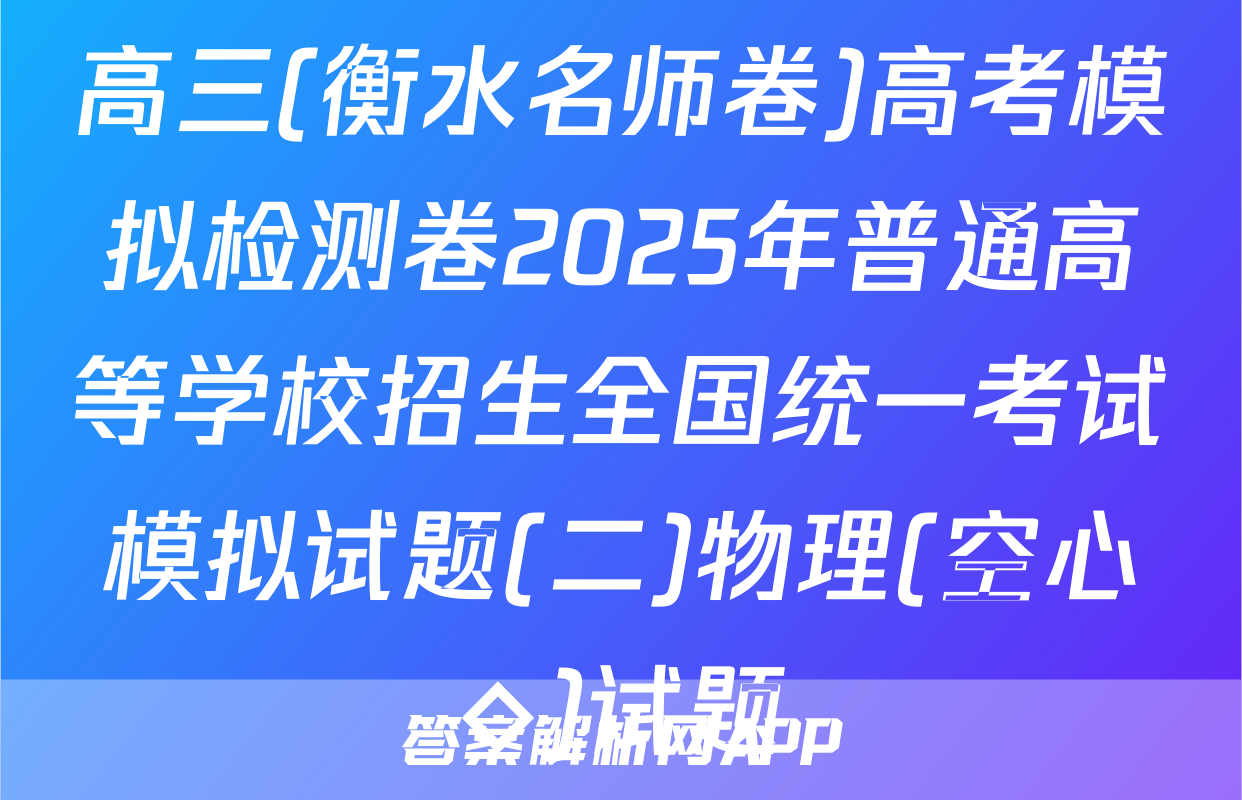 高三(衡水名师卷)高考模拟检测卷2025年普通高等学校招生全国统一考试模拟试题(二)物理(空心◇)试题