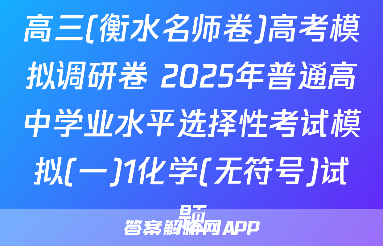 高三(衡水名师卷)高考模拟调研卷 2025年普通高中学业水平选择性考试模拟(一)1化学(无符号)试题