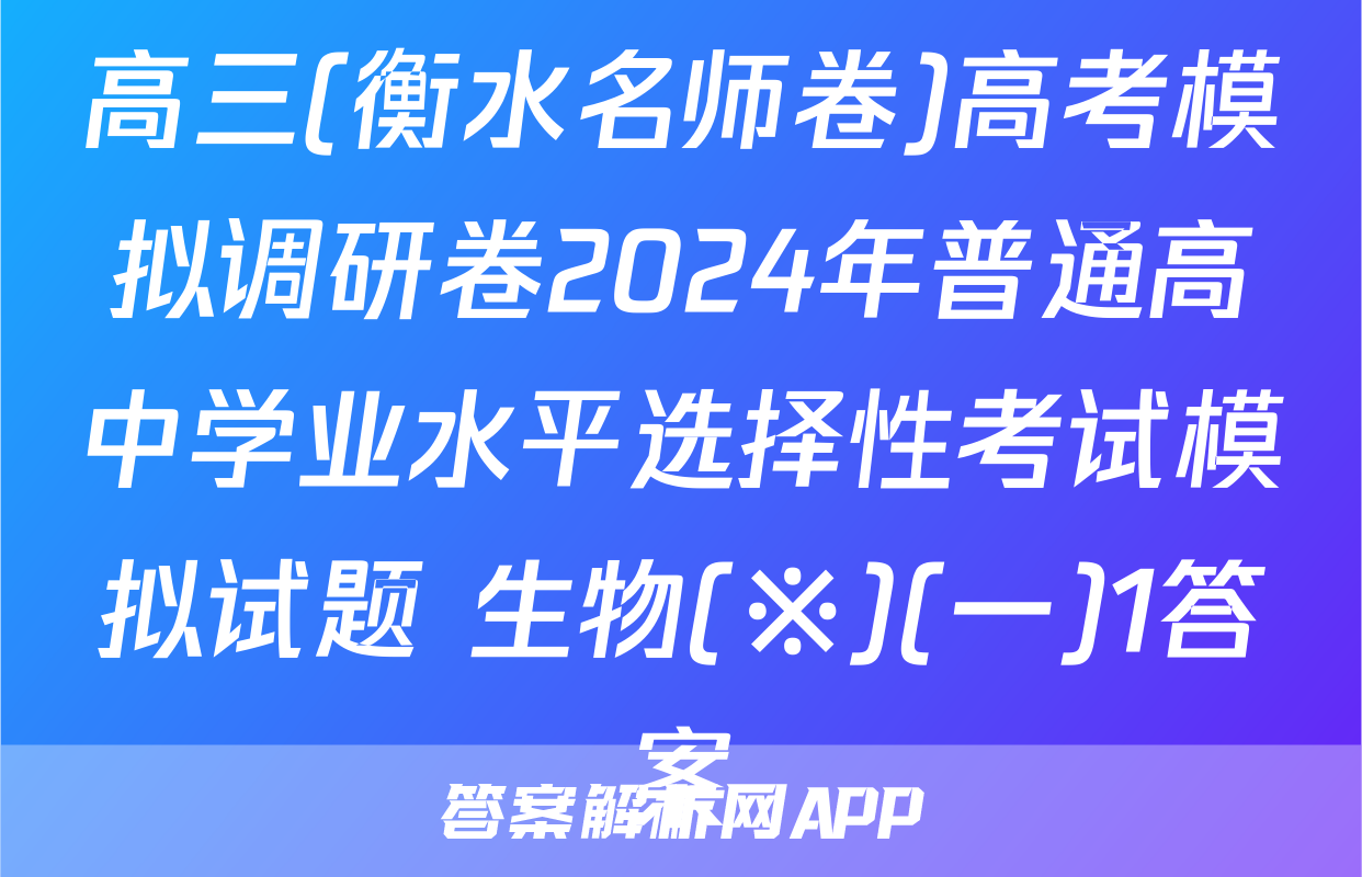 高三(衡水名师卷)高考模拟调研卷2024年普通高中学业水平选择性考试模拟试题 生物(※)(一)1答案