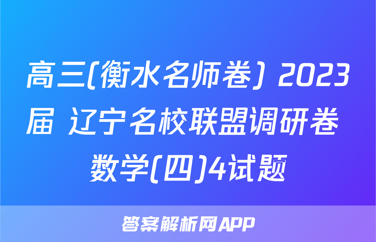 高三(衡水名师卷) 2023届 辽宁名校联盟调研卷 数学(四)4试题
