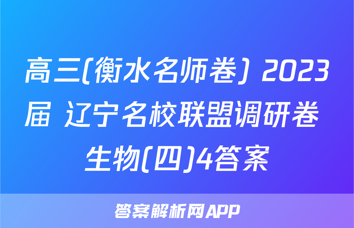 高三(衡水名师卷) 2023届 辽宁名校联盟调研卷 生物(四)4答案