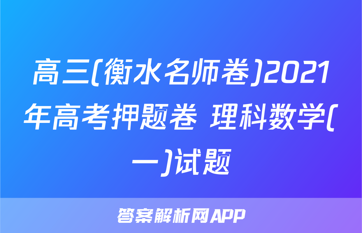 高三(衡水名师卷)2021年高考押题卷 理科数学(一)试题