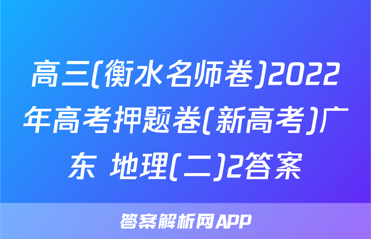 高三(衡水名师卷)2022年高考押题卷(新高考)广东 地理(二)2答案