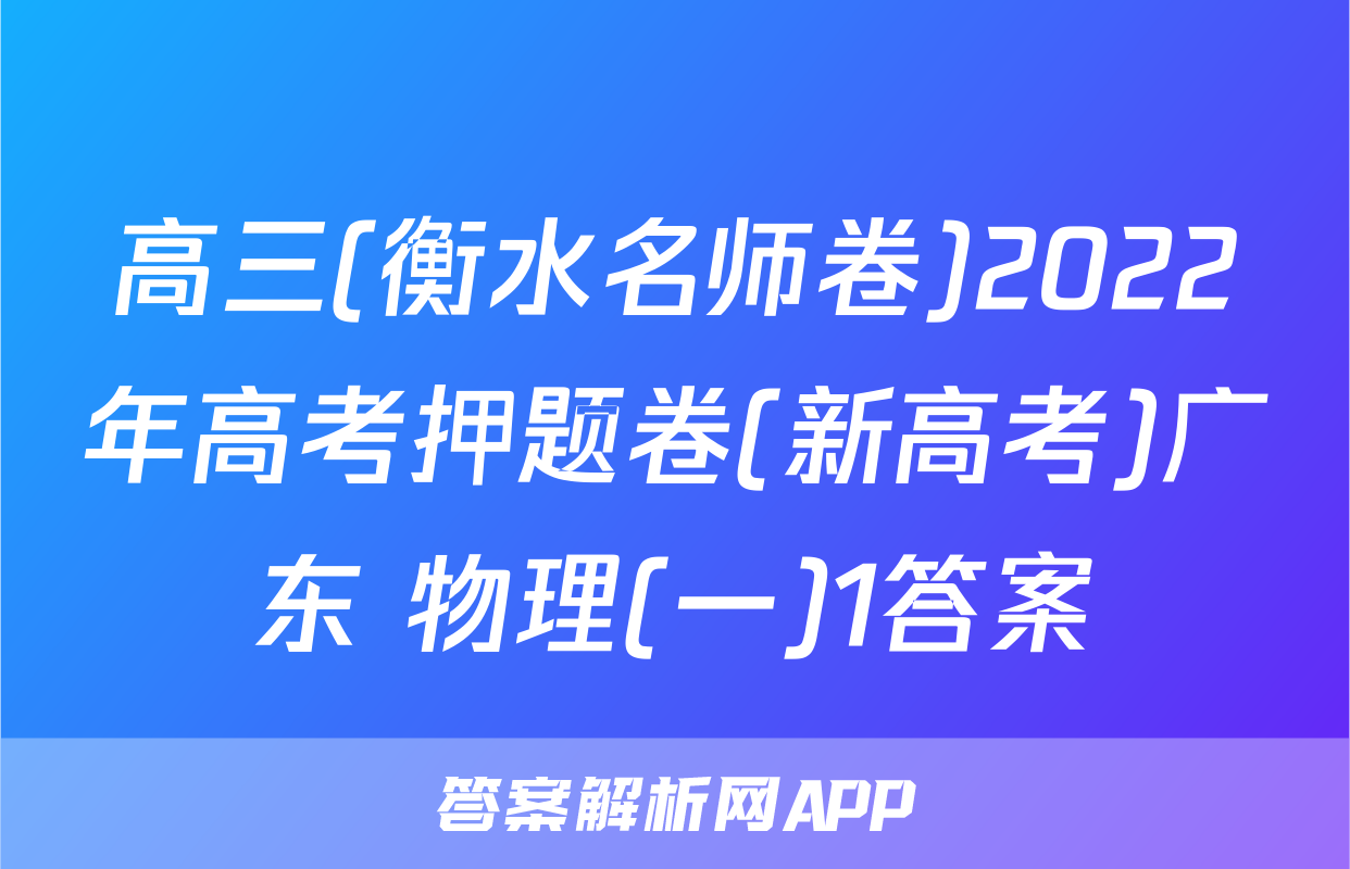 高三(衡水名师卷)2022年高考押题卷(新高考)广东 物理(一)1答案