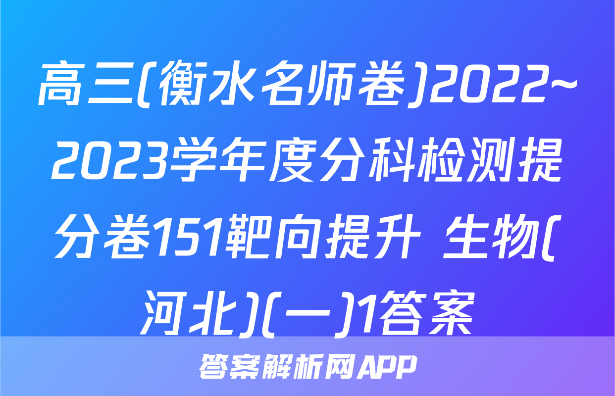 高三(衡水名师卷)2022~2023学年度分科检测提分卷151靶向提升 生物(河北)(一)1答案