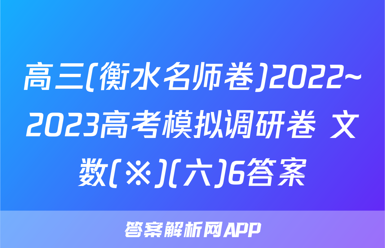 高三(衡水名师卷)2022~2023高考模拟调研卷 文数(※)(六)6答案