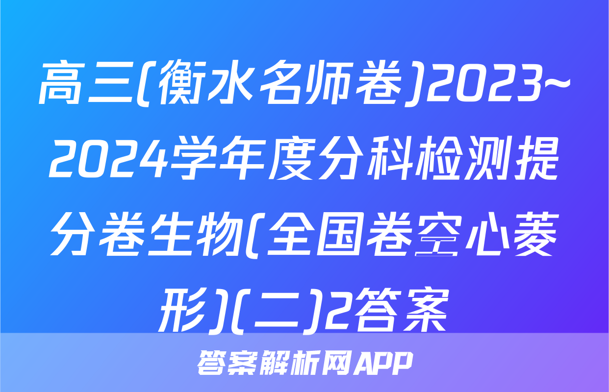 高三(衡水名师卷)2023~2024学年度分科检测提分卷生物(全国卷空心菱形)(二)2答案