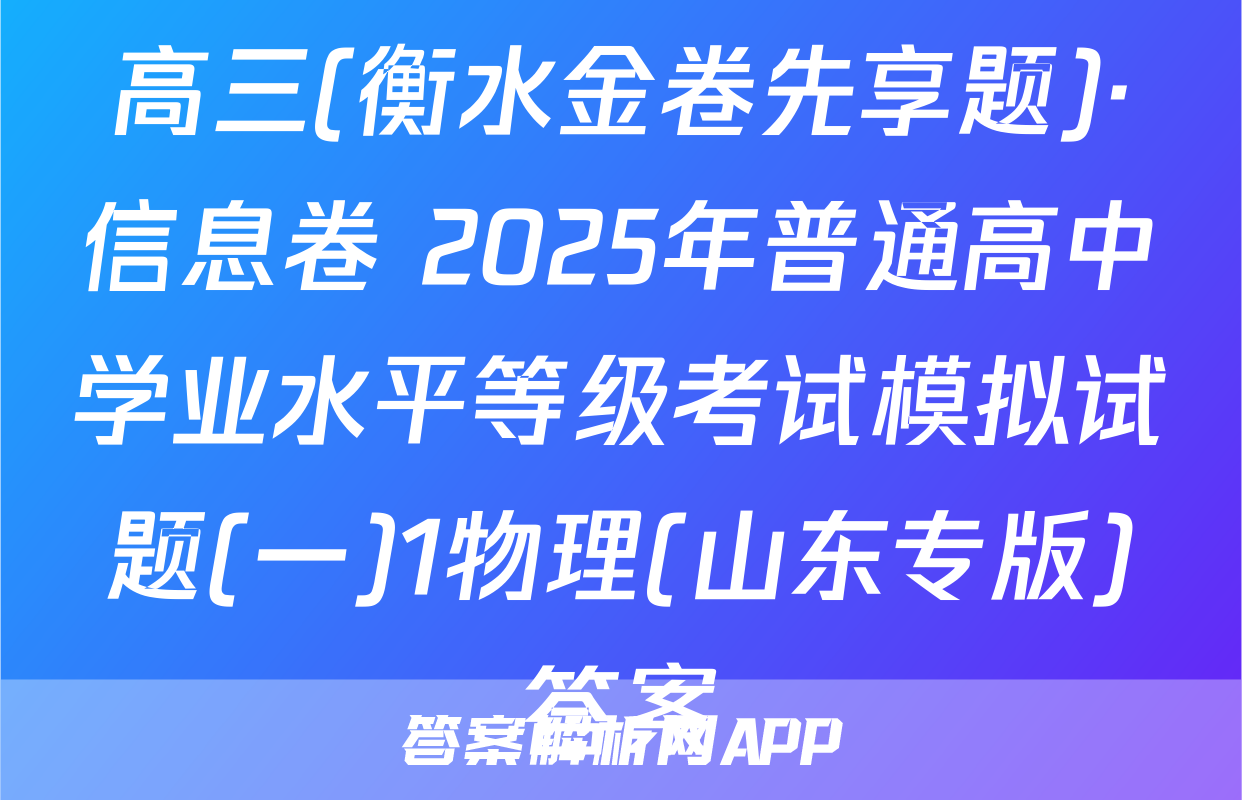 高三(衡水金卷先享题)·信息卷 2025年普通高中学业水平等级考试模拟试题(一)1物理(山东专版)答案