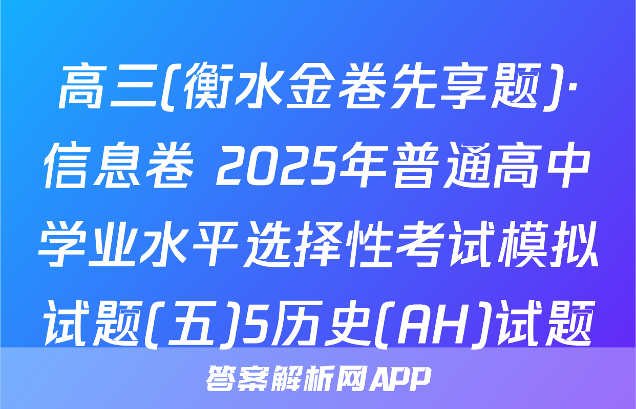 高三(衡水金卷先享题)·信息卷 2025年普通高中学业水平选择性考试模拟试题(五)5历史(AH)试题