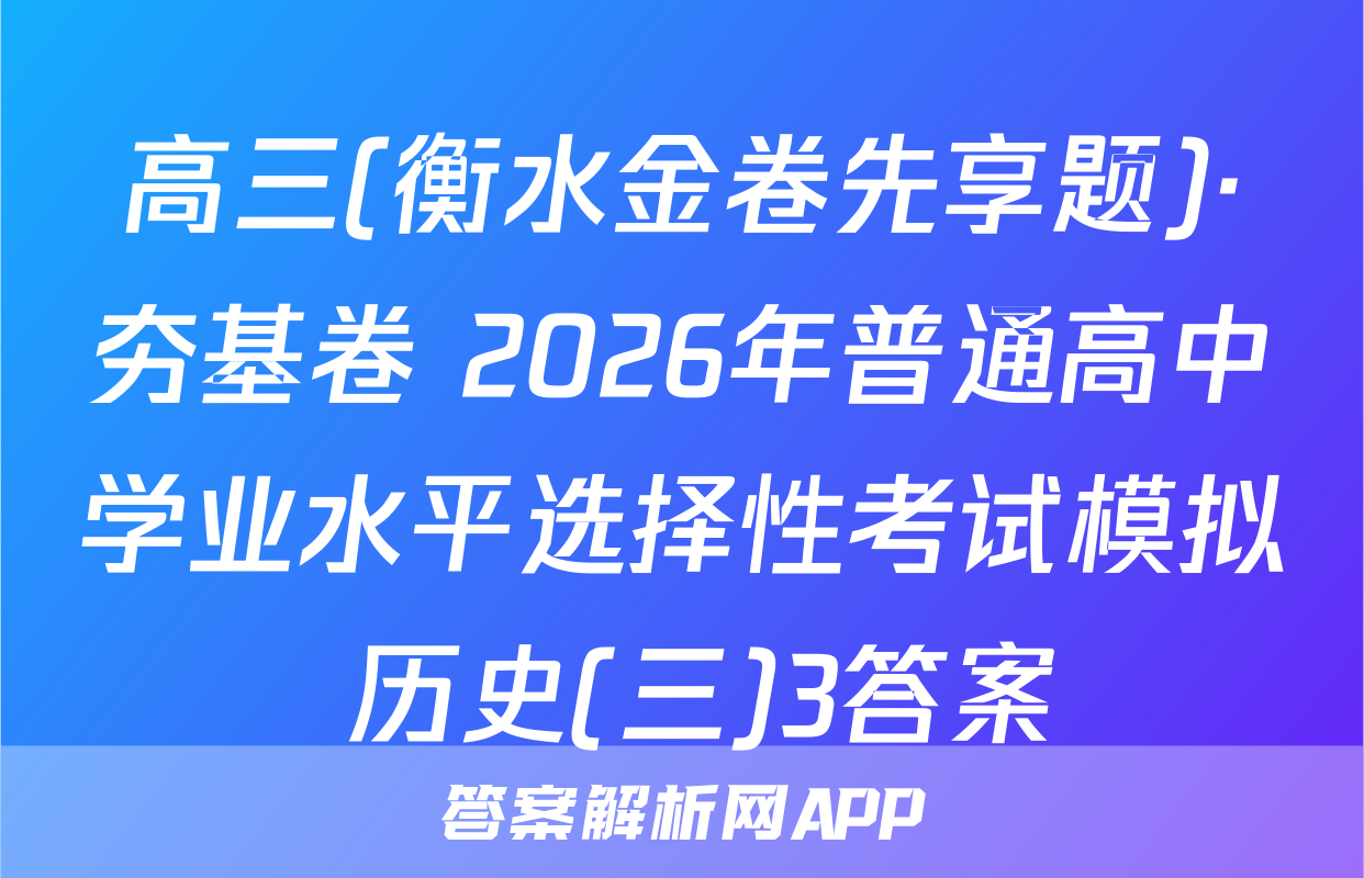 高三(衡水金卷先享题)·夯基卷 2026年普通高中学业水平选择性考试模拟 历史(三)3答案