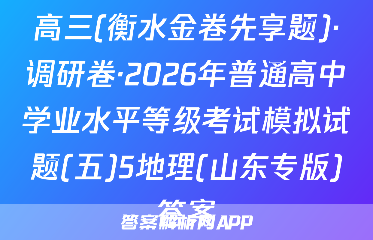 高三(衡水金卷先享题)·调研卷·2026年普通高中学业水平等级考试模拟试题(五)5地理(山东专版)答案