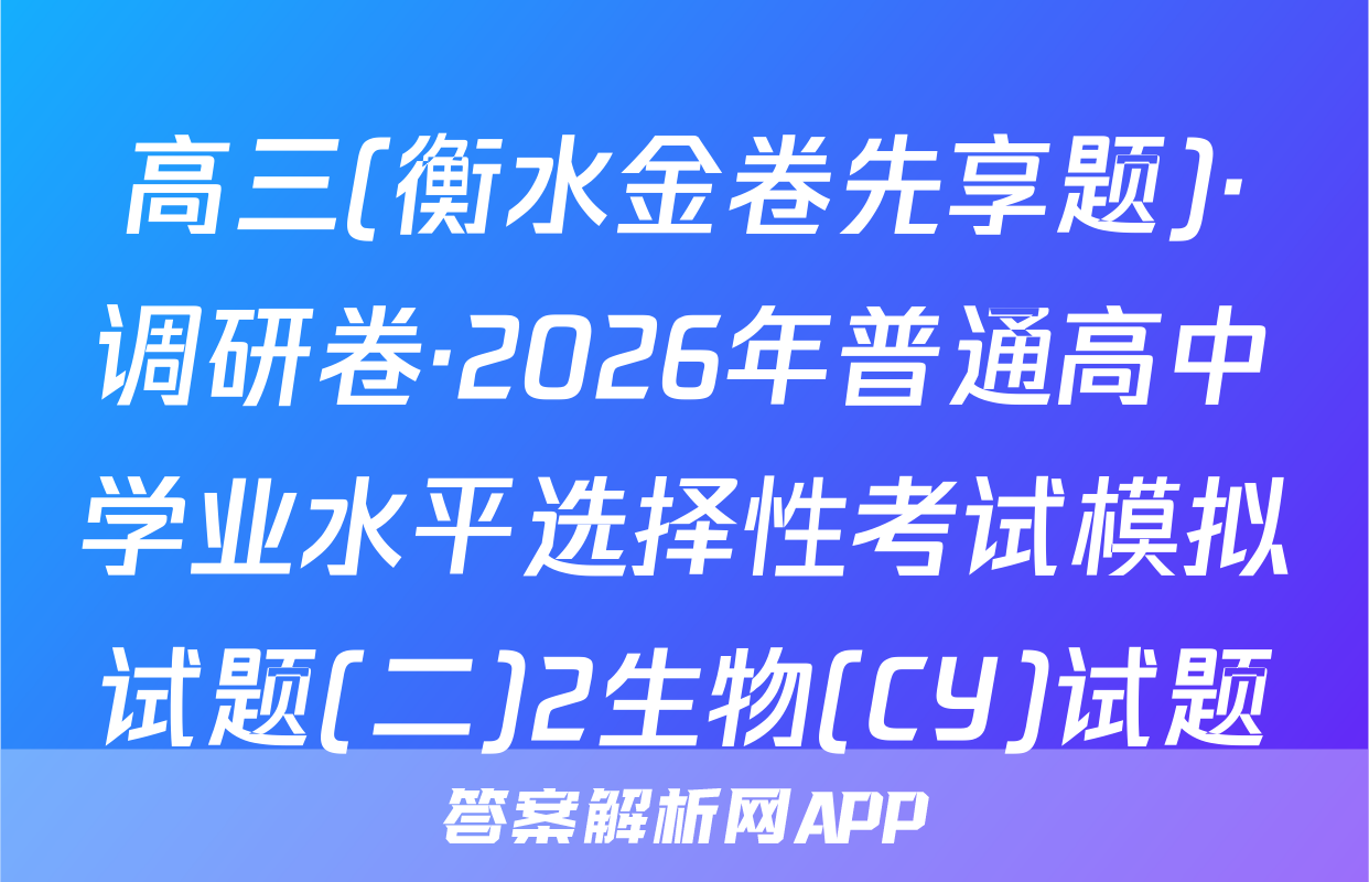 高三(衡水金卷先享题)·调研卷·2026年普通高中学业水平选择性考试模拟试题(二)2生物(CY)试题