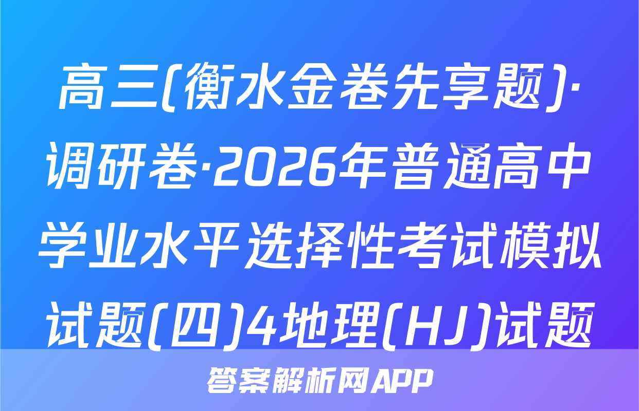 高三(衡水金卷先享题)·调研卷·2026年普通高中学业水平选择性考试模拟试题(四)4地理(HJ)试题
