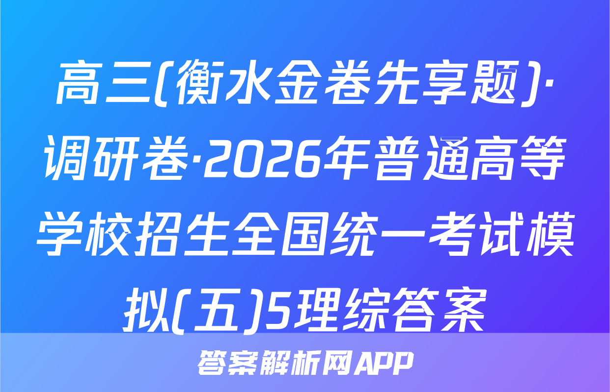 高三(衡水金卷先享题)·调研卷·2026年普通高等学校招生全国统一考试模拟(五)5理综答案